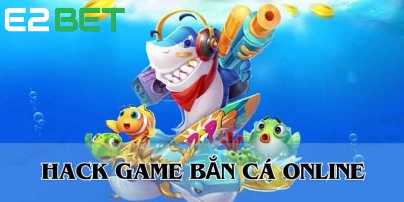 Game bắn cá hack giảm sự cạnh tranh lành mạnh